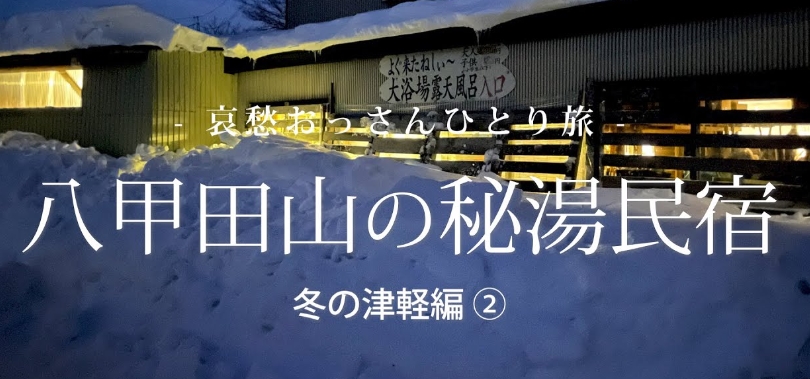 【哀愁の人情旅・青森市＆八甲田山観光】冬の津軽『八甲田山の秘湯民宿』激渋な一人おやじ旅レポートがグッとくる。